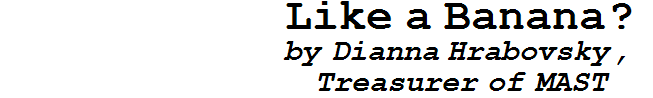 Like   a   Banana ?  by   Dianna   Hrabovsky ,   Treasurer of MAST